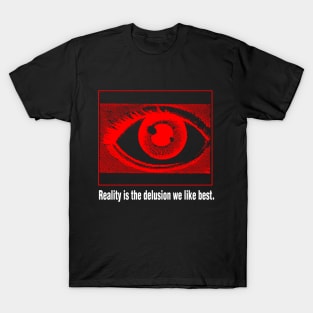 Reality is the Delusion We Like Best T-Shirt